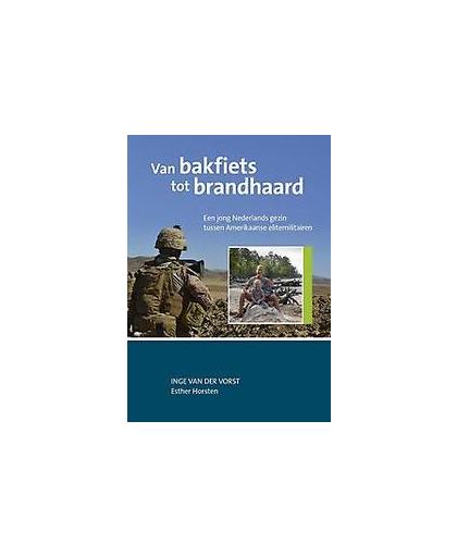 Van bakfiets tot brandhaard. een jong Nederlands gezin tussen Amerikaanse elitemilitairen, Vorst, Inge van der, Paperback