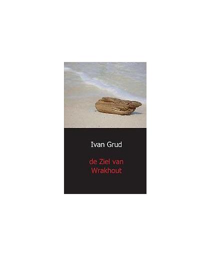 De ziel van wrakhout. Ivan Grud, Paperback