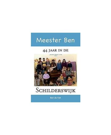 Meester Ben - 44 jaar in de Schilderswijk. Kok, Ben de, Paperback
