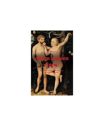 Adam at geen appel. de verhalen van het oude testament historisch onderzocht, Dick Berents, Paperback