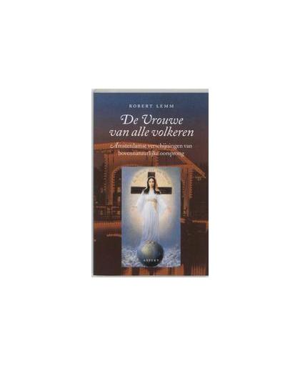 De Vrouwe van alle volkeren. die eens Maria was : Amsterdamse verschijningen van bovennatuurlijke oorsprong, R. Lemm, Paperback