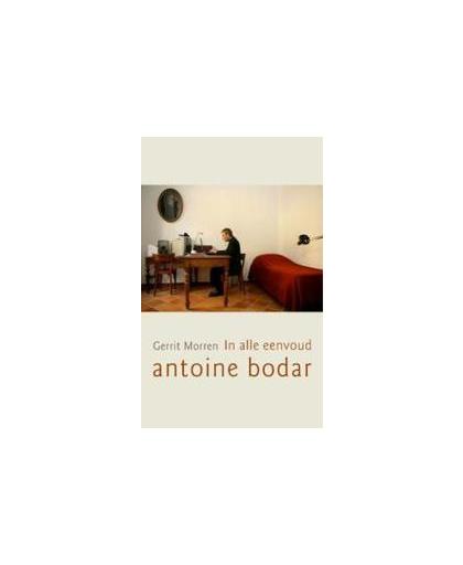 In alle Eenvoud, Antoine Bodar. Morren, Gerrit, Paperback