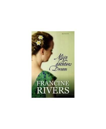 Mijn dochters droom. roman, Rivers, Francine, Paperback