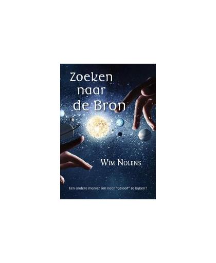 Zoeken naar de bron. een andere manier om naar “geloof” te kijken?, Wim Nolens, Paperback