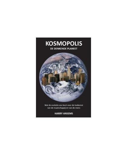 Kosmopolis de denkende planeet. wat de evolutie ons leert over de toekomst van de maatschappij en van de mens, H.W.J. Ansems, Paperback