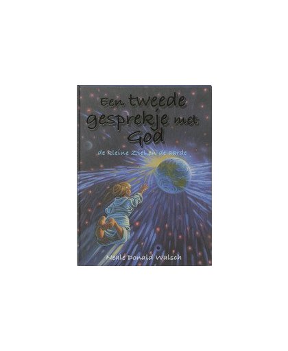 Een tweede gesprekje met God. de kleine ziel en de aarde : een kinderparabel, Walsch, Neale Donald, Hardcover