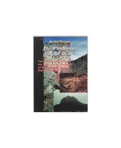 The Wanderings of the Grail. The Cathars, the Search for the Grail and the Discovery of Egyptian Relics in the French Pyrenees, Douzet, Andre, Paperback