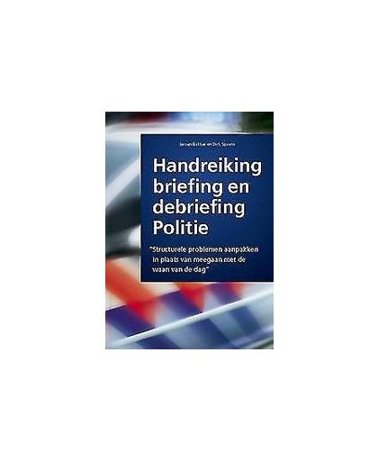 Handreiking briefing en debriefing politie. praktijkhandleiding voor de Nederlandse politie, Jeroen Bakker, Paperback