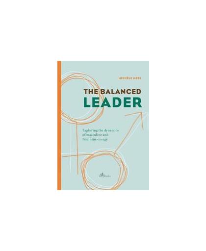 The Balanced Leader. exploring the dynamics of masculine and feminine energy, Michele Mees, Paperback