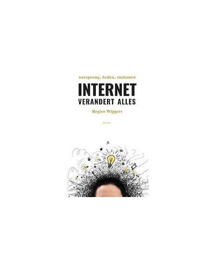 Internet verandert alles. oorsprong, heden, toekomst, Wiggers, Regien, Paperback