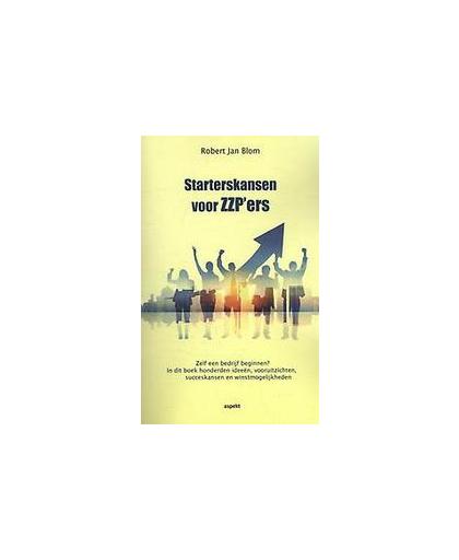 Starterskansen voor ZZP'ers. zelf een bedrijf beginnen? In dit boek honderd Ideeën, vooruitzichten, succeskansen en winstmogelijkheden, Robert Jan Blom, Paperback