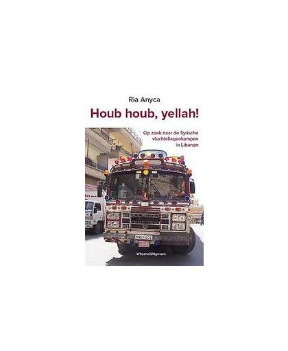 Houb houb, yellah!. op zoek naar de Syrische vluchtelingenkampen in Libanon, Ria Anyca, Paperback