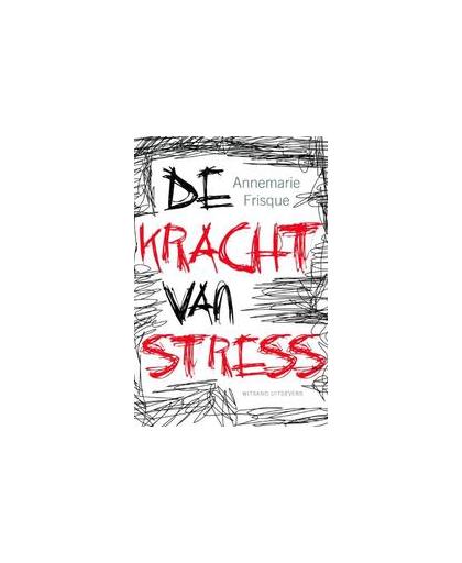 De kracht van stress. stress als springplank naar gezonheid en geluk, Frisque, Annemarie, Paperback