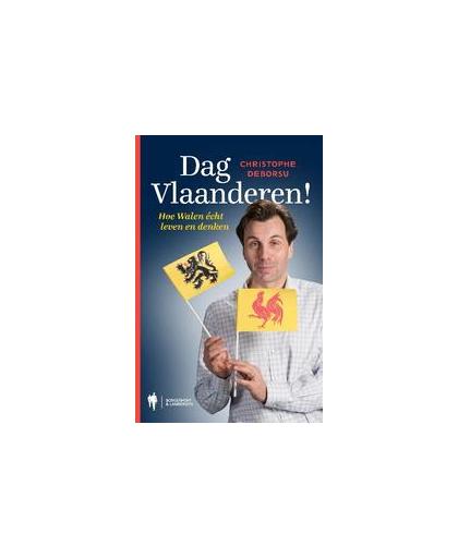 Dag Vlaanderen!. hoe Walen écht leven en denken, Deborsu, Christophe, Paperback