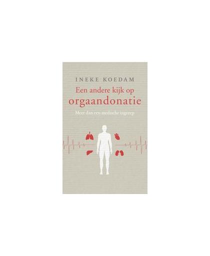 Een andere kijk op orgaandonatie. verkenningen van het stervensproces : in gesprek met Pim van Lommel, Willem Glaudemans en anderen, Koedam, Ineke, Paperback