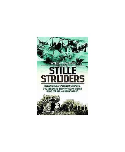Stille strijders. de belangrijkste wetenschappers, codekrakers en propagandisten, Taylor Downing, Paperback