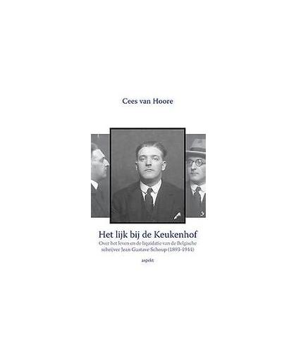 Het lijk bij de Keukenhof. over het leven en de liquidatie van de Belgische schrijver Jean Gustave Schoup (1893-1944), Van Hoore, Cees, Paperback