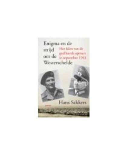Enigma en de strijd om de Westerschelde.. het falen van de geallieerde opmars in september 1944, Sakkers, Hans, Paperback