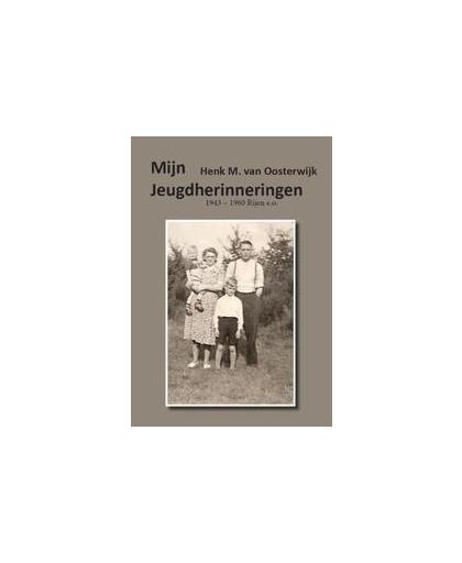 Mijn jeugdherinneringen. 1943 - 1960 Rijen e.o., Oosterwijk, Henk M. van, Paperback