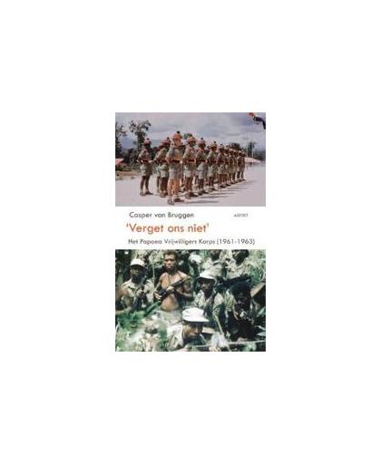'Verget ons niet'. het Papoea Vrijwilligers Korps (1961-1963), Van Bruggen, Casper, Paperback