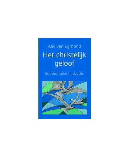 Het christelijk geloof. Een eigentijdse introductie, Van Egmond, Aad, Paperback