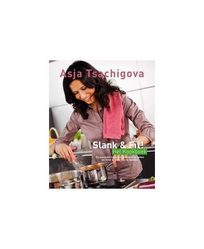 Slank & Fit! Het Kookboek. het kookboek : de succesformule om gezond af te vallen en fitter & gezonder te worden, Tsachigova, Asja, Hardcover