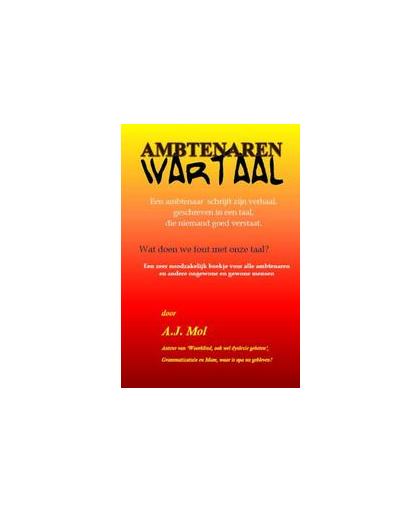Ambtenaren Wartaal. een ambtenaar schrijft zijn verhaal, geschreven in een taal, die niemand goed verstaat., Ton Mol, Paperback
