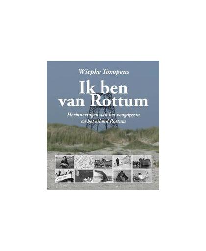 Ik ben van Rottum. herinneringen aan het voogdgezin en het eiland Rottum, Wiepke Toxopeus, Paperback