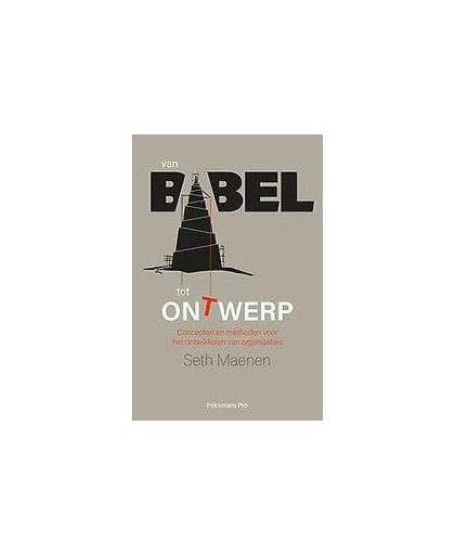 Van Babel tot ontwerp. concepten en methoden voor organisatieontwikkeling, Seth Maenen, Hardcover