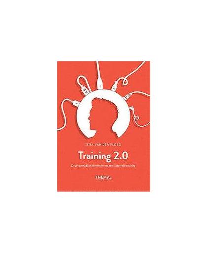 Training 2.0. de zes onmisbare elementen voor een succesvolle training, Van der Ploeg, Titia, Paperback