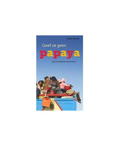 Geef ze geen papaya. Zuid-Amerikaanse reisavonturen, Veerman, Dineke, Paperback