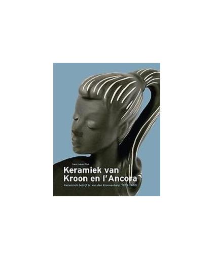 Kroon en l'Ancora. keramisch bedrijf H. van den Kroonenberg (1955 - 1968), Sieni Luiken-Pluis, Hardcover