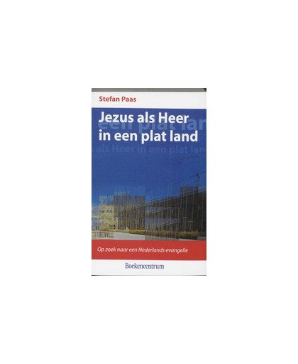 Jezus als Heer in een plat land. op zoek naar een Nederlands evangelie, S. Paas, Paperback