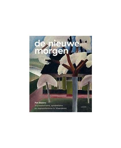 De Nieuwe Morgen. impressionisme, symbolisme en expressionisme in Vlaanderen, Piet Boyens, Hardcover