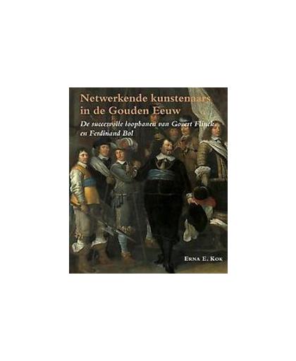 Netwerkende kunstenaars in de Gouden Eeuw. de succesvolle loopbanen van Govert Flinck en Ferdinand Bol, Kok, Erna E., Paperback