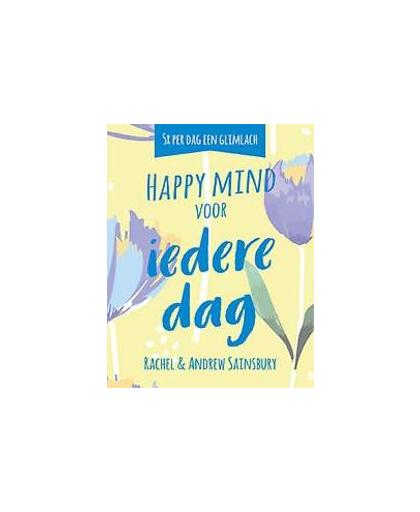 Happy mind voor iedere dag. 5 x per dag een glimlach, Sainsbury Rachel, Hardcover