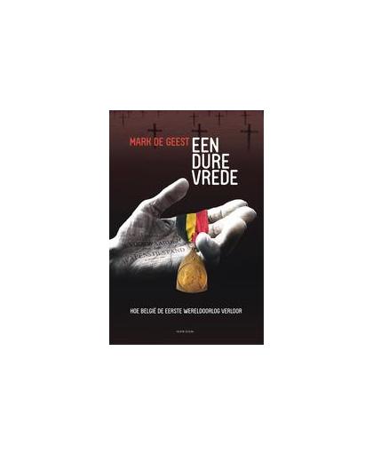 Een dure vrede. van Brave Little Belgium naar Poor Little Belgium, Mark De Geest, Paperback