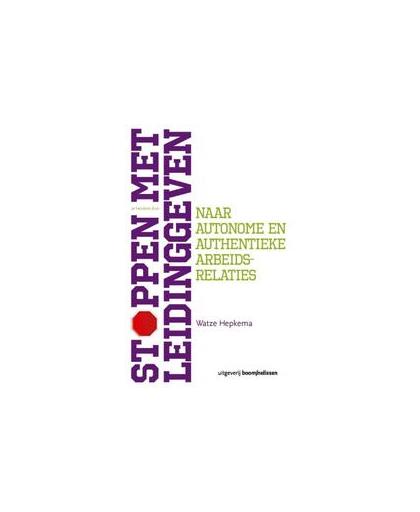 Stoppen met leidinggeven. naar autonome en authentieke arbeidsrelaties, Watze Hepkema, Paperback