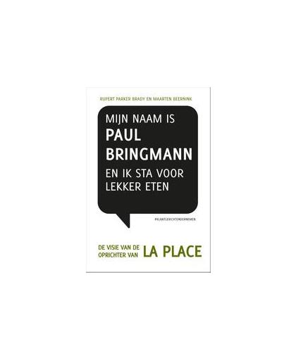 Mijn naam is Paul Bringmann en ik sta voor lekker eten. de visie van de oprichter van La Place, Rupert Parker Brady, Paperback