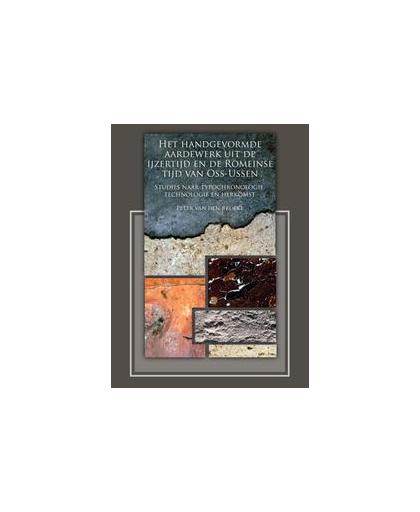 Het handgevormde aardewerk uit de ijzertijd en de Romeinse tijd van Oss-Ussen. studies naar typochronologie technologie en herkomst, Van den Broeke, Peter, Paperback