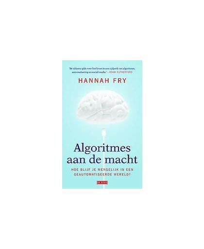Algoritmes aan de macht. Hoe blijf je menselijk in een geautomatiseerde wereld?, Hannah Fry, Paperback