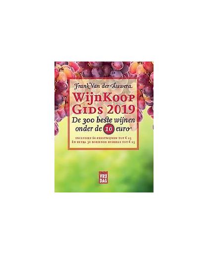 Wijnkoopgids 2019. de 300 beste wijnen onder de 10 euro : inclusief 60 feestwijnen tot 15 euro en extra 30 boeiende bubbels tot 15 euro, Van der Auwera, Frank, Paperback