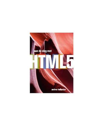 Aan de slag met HTML 5. Hollander, Andree, Paperback