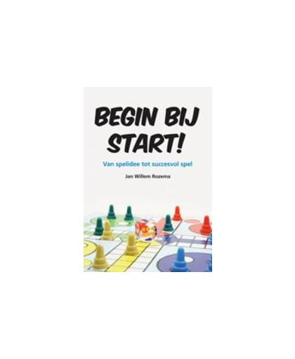 Begin bij Start!. van spelidee tot succesvol spel, Rozema, Jan Willem, Paperback