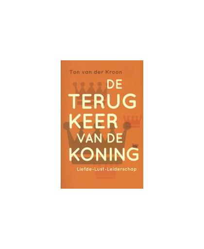 De terugkeer van de koning. liefde, lust, leiderschap, Van der Kroon, Ton, Paperback