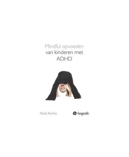 Mindful opvoeden van kinderen met ADHD. Mark Bertin, Paperback