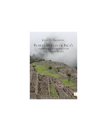 In het land van de Incas adembenemende rondreis door Peru, Chili en Bolivia. Josina van Amsterdam, Paperback