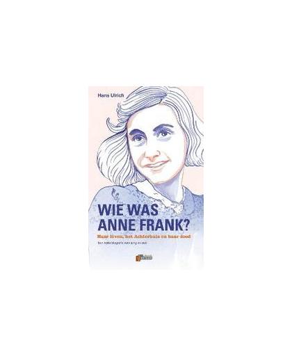 Wie was Anne Frank?. haar leven, het Achterhuis en haar dood. Een beknopte biografie voor jong en oud, Ulrich, Hans, Paperback