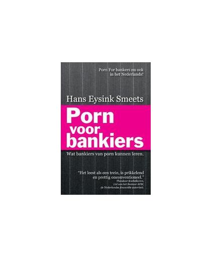 Porn voor bankiers. Wat bankiers van porn kunnen leren., Hans Eysink Smeets, Paperback