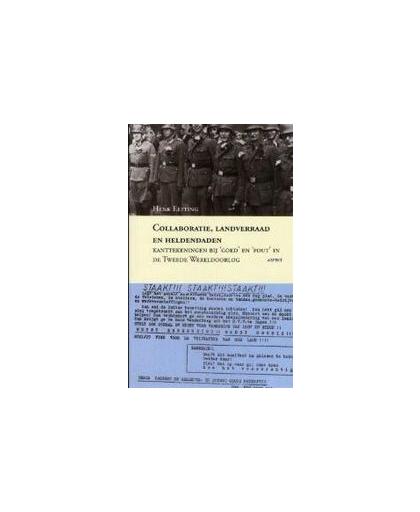 Collaboratie, landverraad en heldendaden. kanttekeningen bij 'goed' en 'fout' in de Tweede Wereldoorlog, Henk Eefting, Paperback